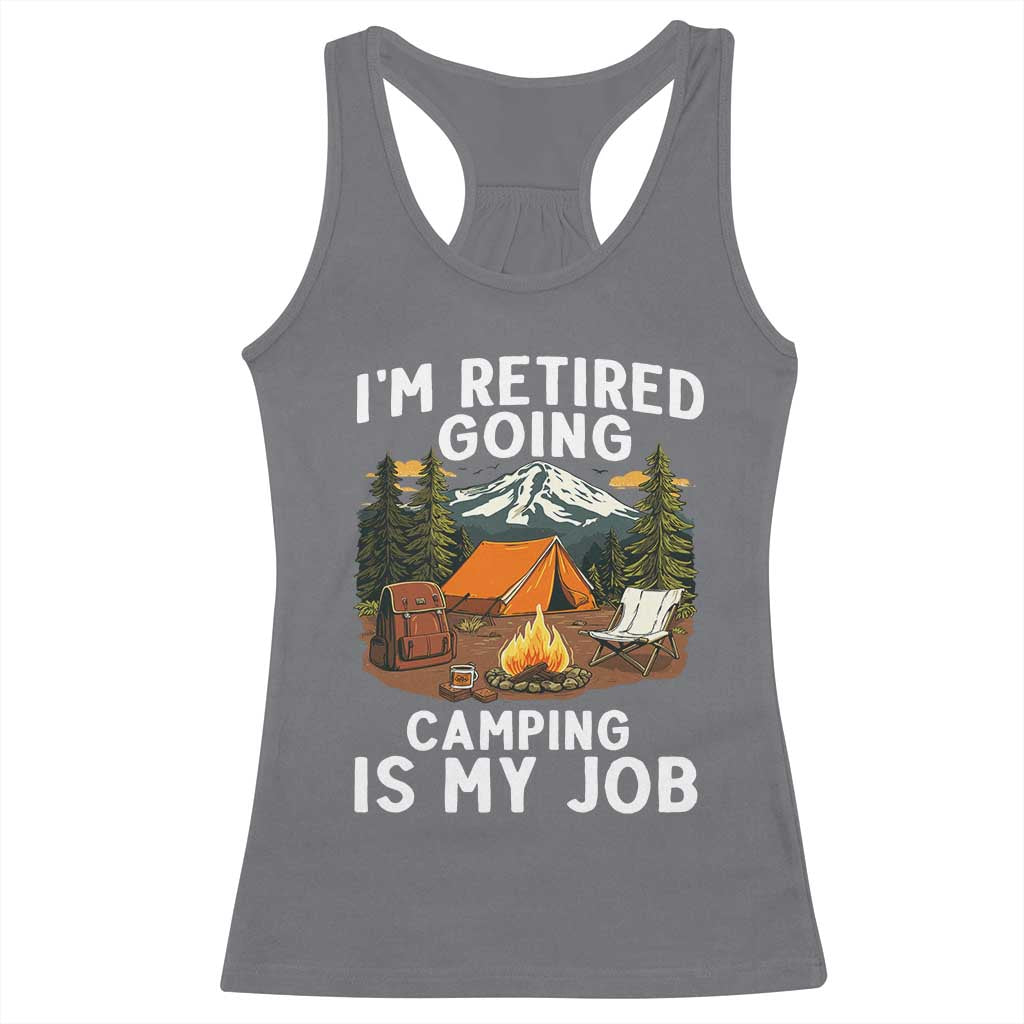 I Am Retired Going Camping Is My Job Racerback Tank Top Funny Retirement Gift TS12 Charcoal Print Your Wear