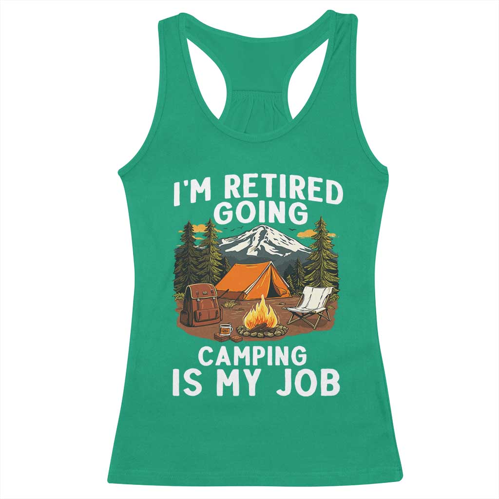 I Am Retired Going Camping Is My Job Racerback Tank Top Funny Retirement Gift TS12 Irish Green Print Your Wear