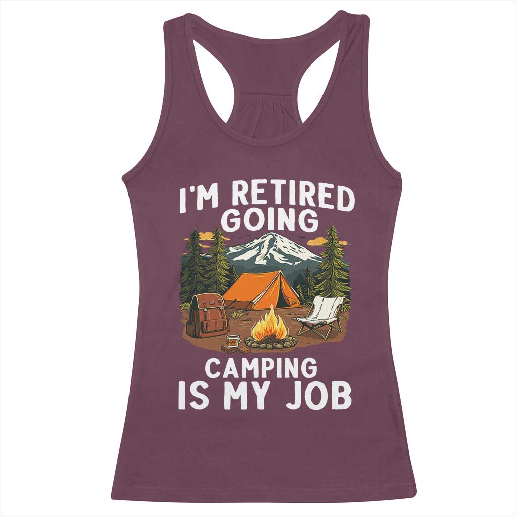 I Am Retired Going Camping Is My Job Racerback Tank Top Funny Retirement Gift TS12 Maroon Print Your Wear