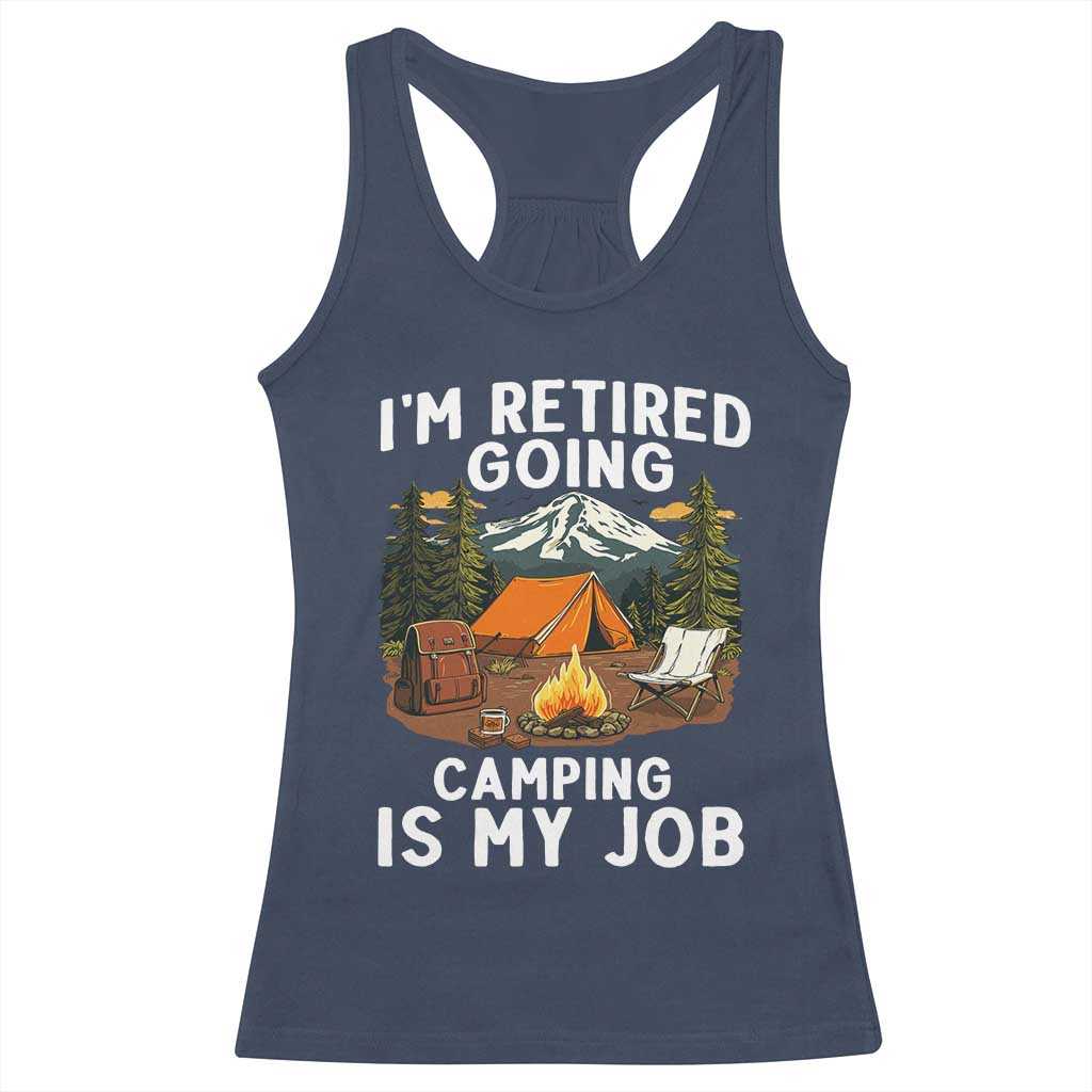I Am Retired Going Camping Is My Job Racerback Tank Top Funny Retirement Gift TS12 Navy Print Your Wear