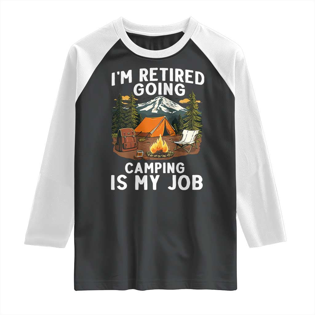 I Am Retired Going Camping Is My Job Raglan Shirt Funny Retirement Gift TS12 Black White Print Your Wear