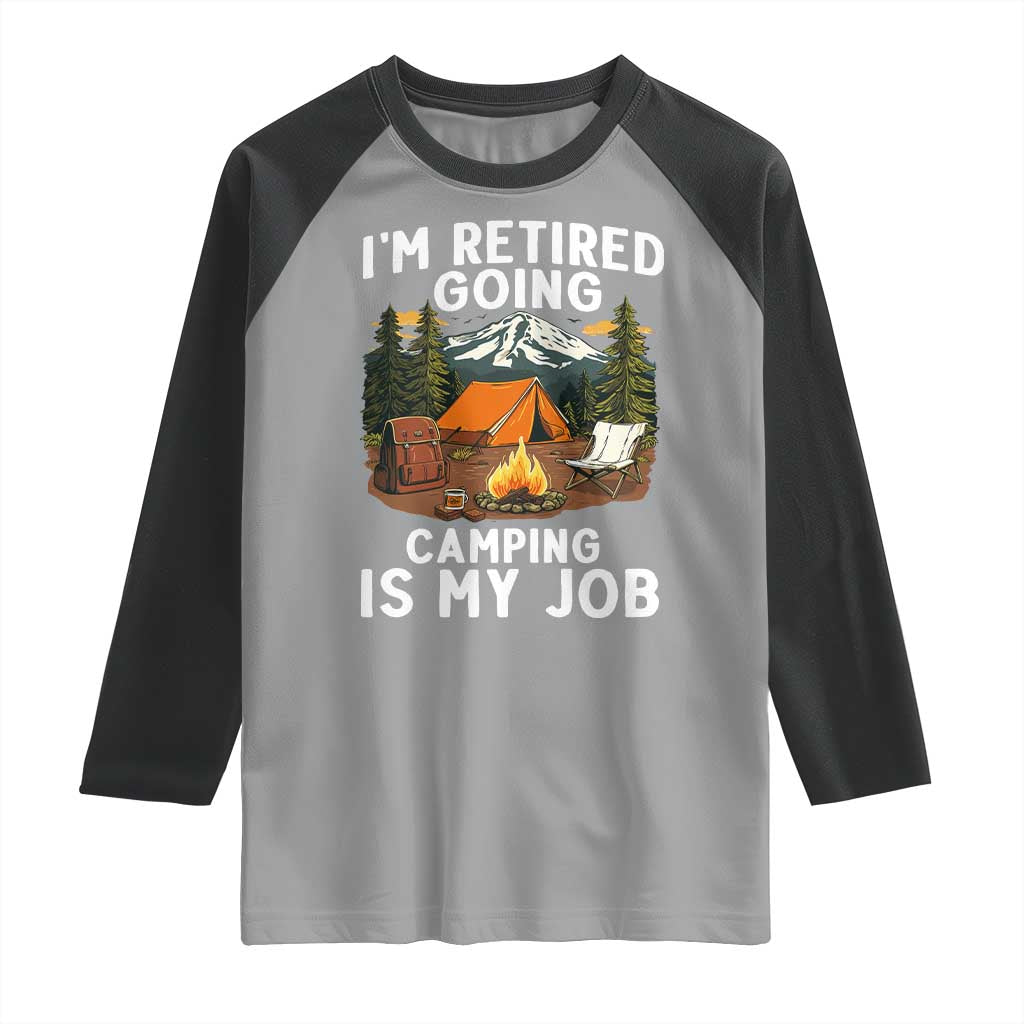 I Am Retired Going Camping Is My Job Raglan Shirt Funny Retirement Gift TS12 Sport Gray Black Print Your Wear