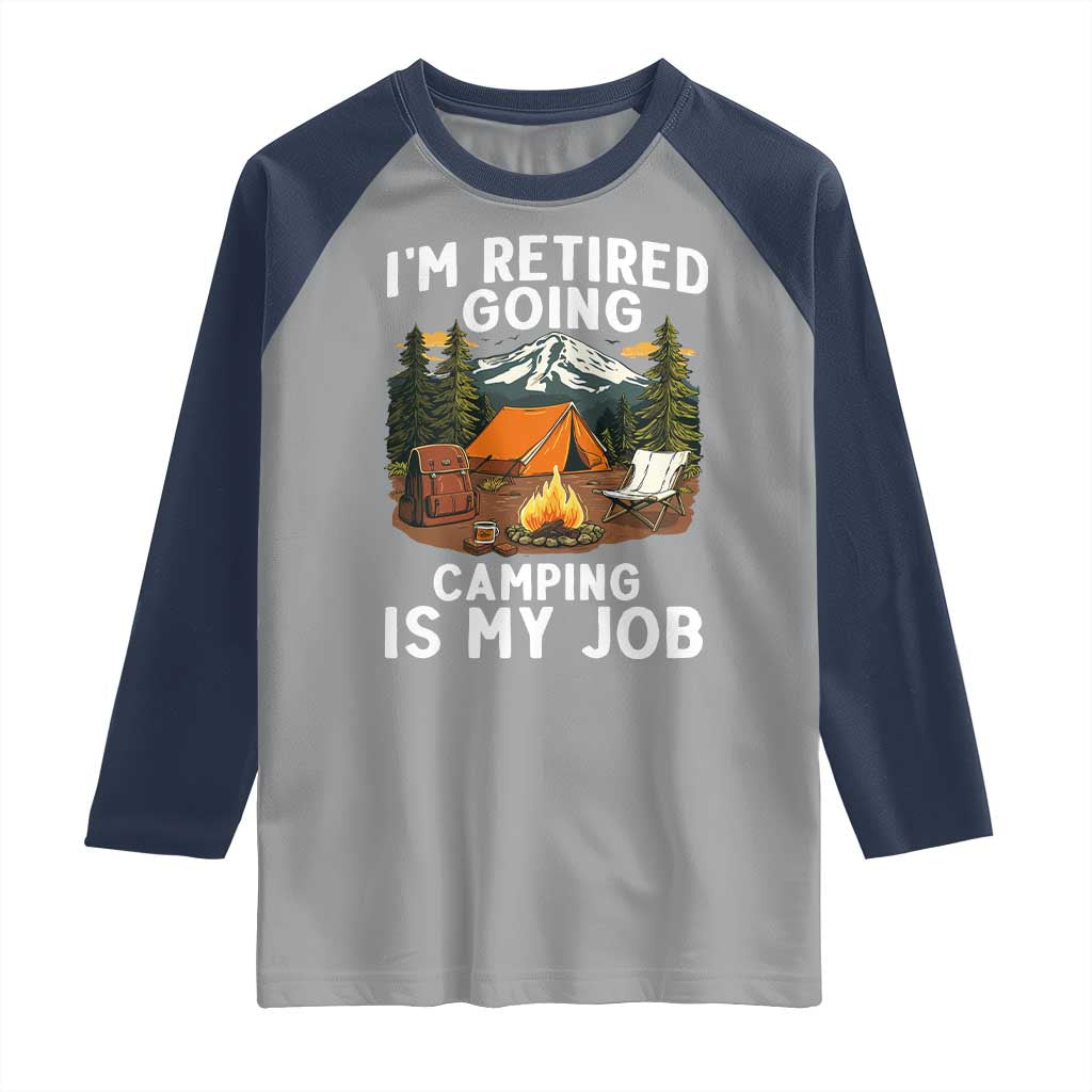 I Am Retired Going Camping Is My Job Raglan Shirt Funny Retirement Gift TS12 Sport Gray Navy Print Your Wear