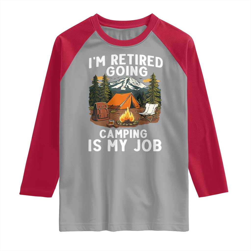 I Am Retired Going Camping Is My Job Raglan Shirt Funny Retirement Gift TS12 Sport Gray Red Print Your Wear
