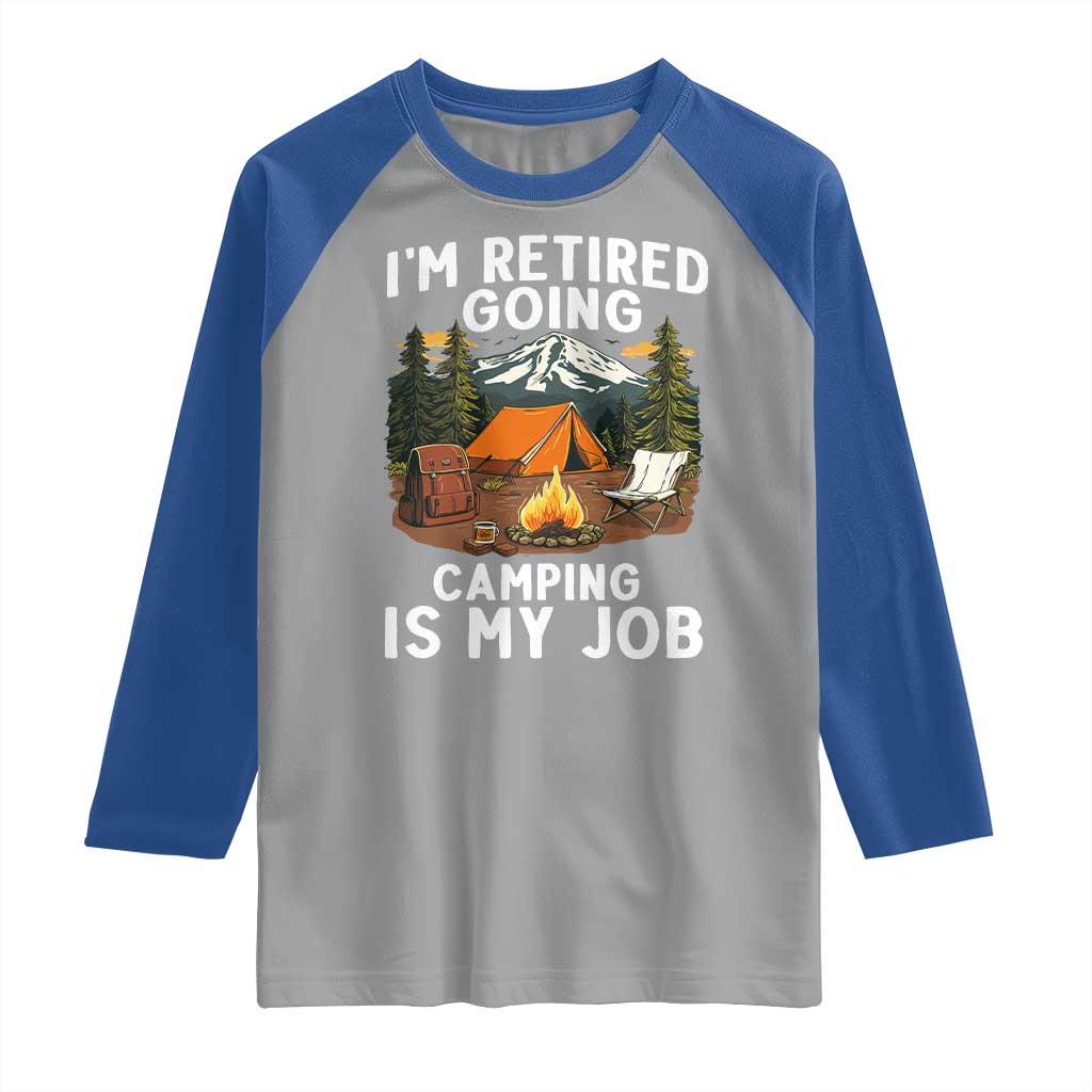 I Am Retired Going Camping Is My Job Raglan Shirt Funny Retirement Gift TS12 Sport Gray Royal Print Your Wear