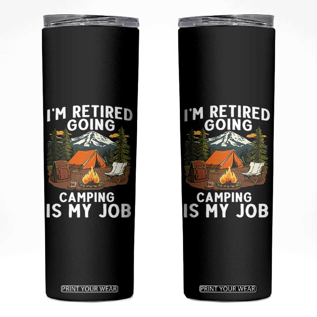I Am Retired Going Camping Is My Job Skinny Tumbler Funny Retirement Gift TS12 Black Print Your Wear