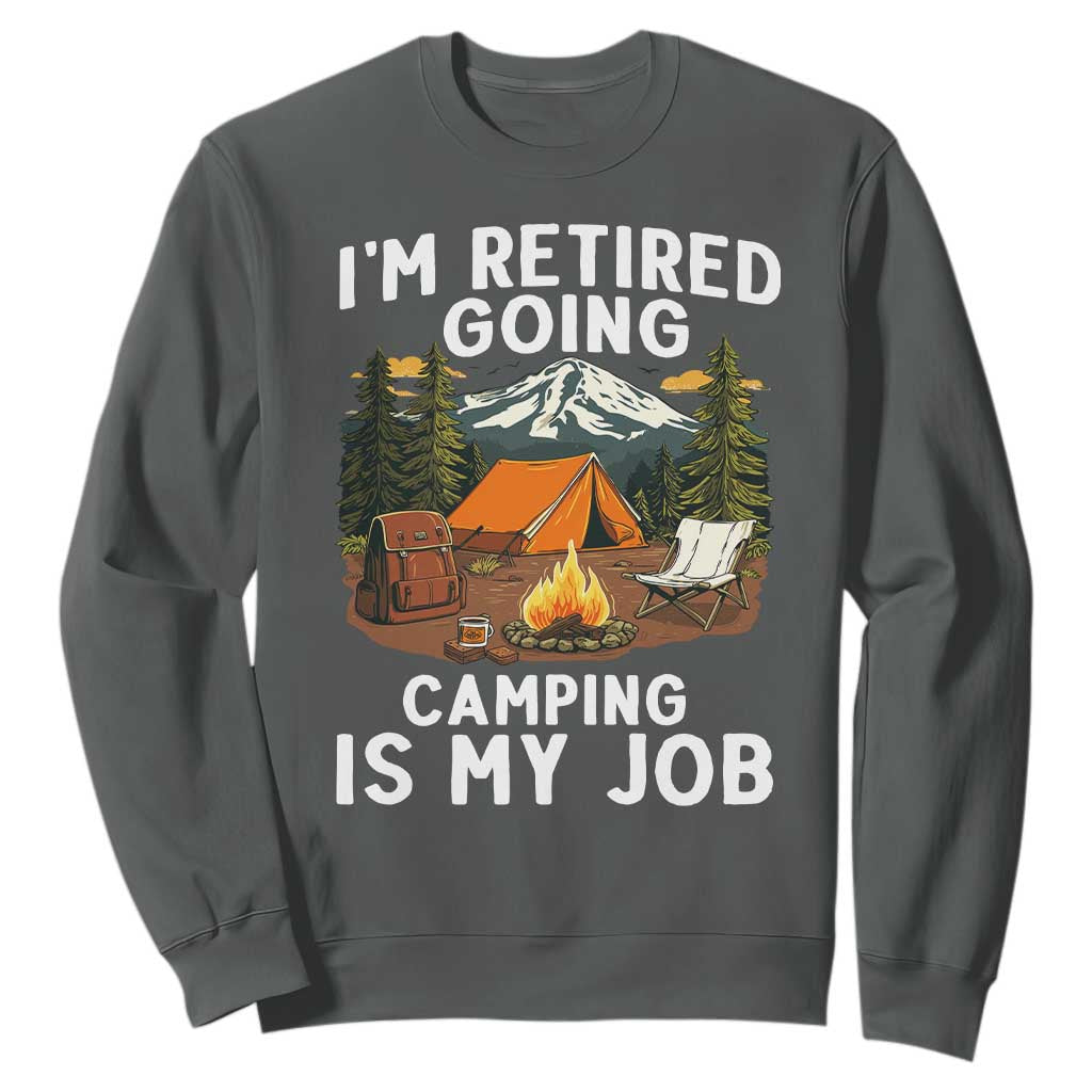I Am Retired Going Camping Is My Job Sweatshirt Funny Retirement Gift TS12 Dark Heather Print Your Wear