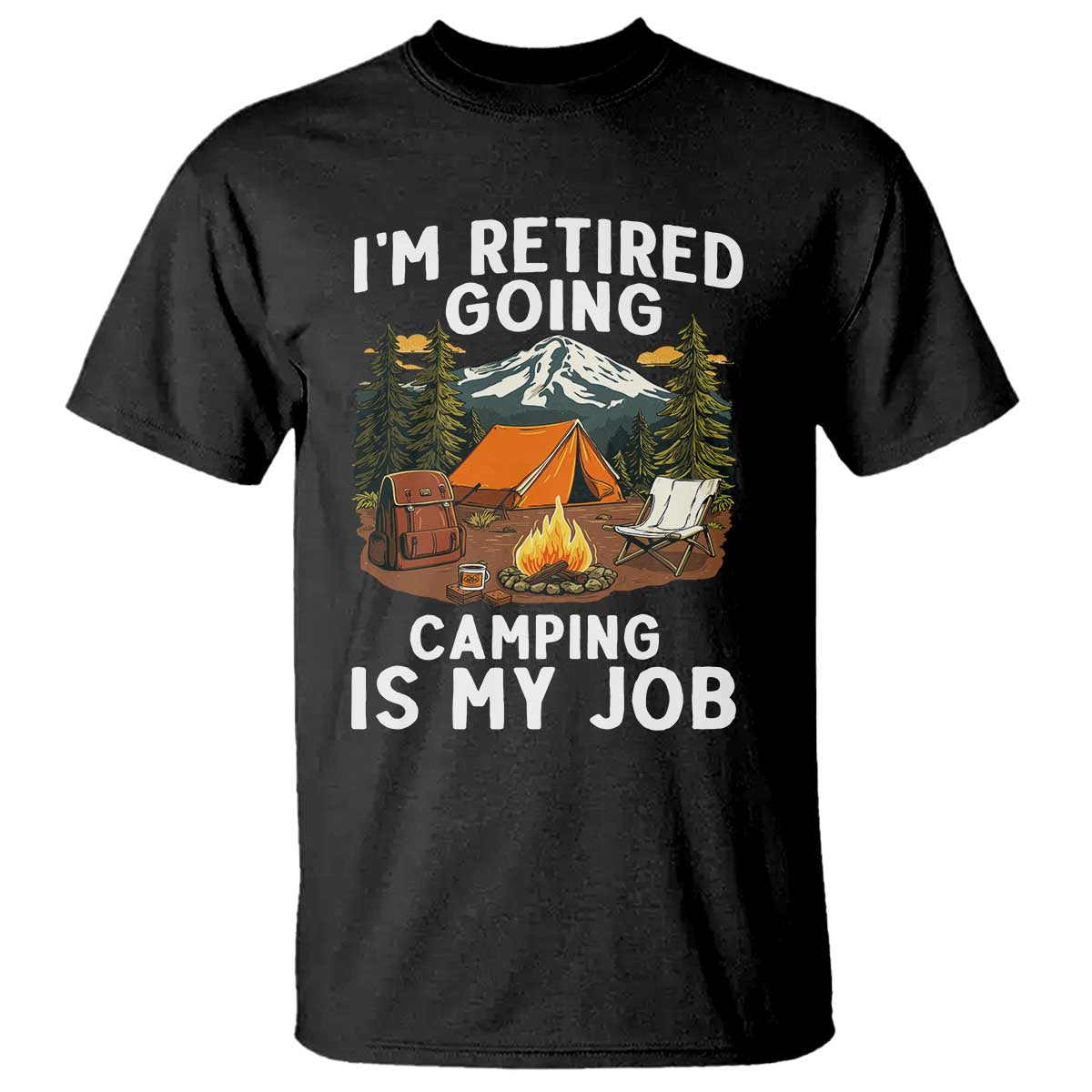I Am Retired Going Camping Is My Job T Shirt Funny Retirement Gift TS12 Black Print Your Wear