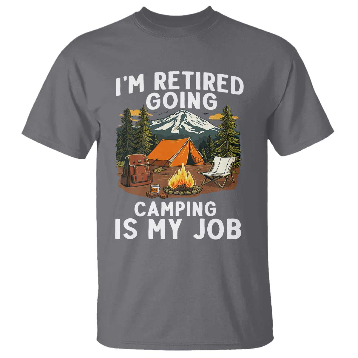 I Am Retired Going Camping Is My Job T Shirt Funny Retirement Gift TS12 Charcoal Print Your Wear
