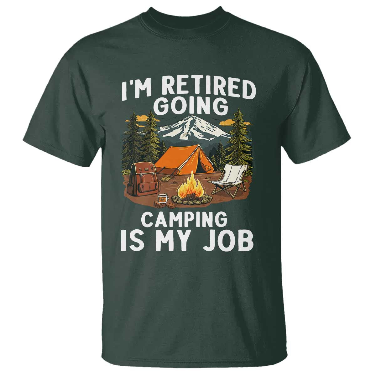 I Am Retired Going Camping Is My Job T Shirt Funny Retirement Gift TS12 Dark Forest Green Print Your Wear
