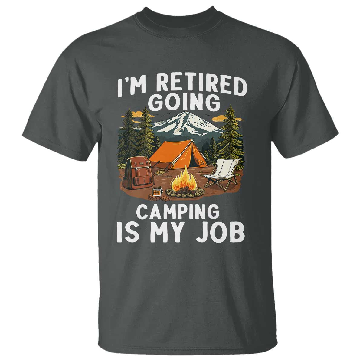 I Am Retired Going Camping Is My Job T Shirt Funny Retirement Gift TS12 Dark Heather Print Your Wear