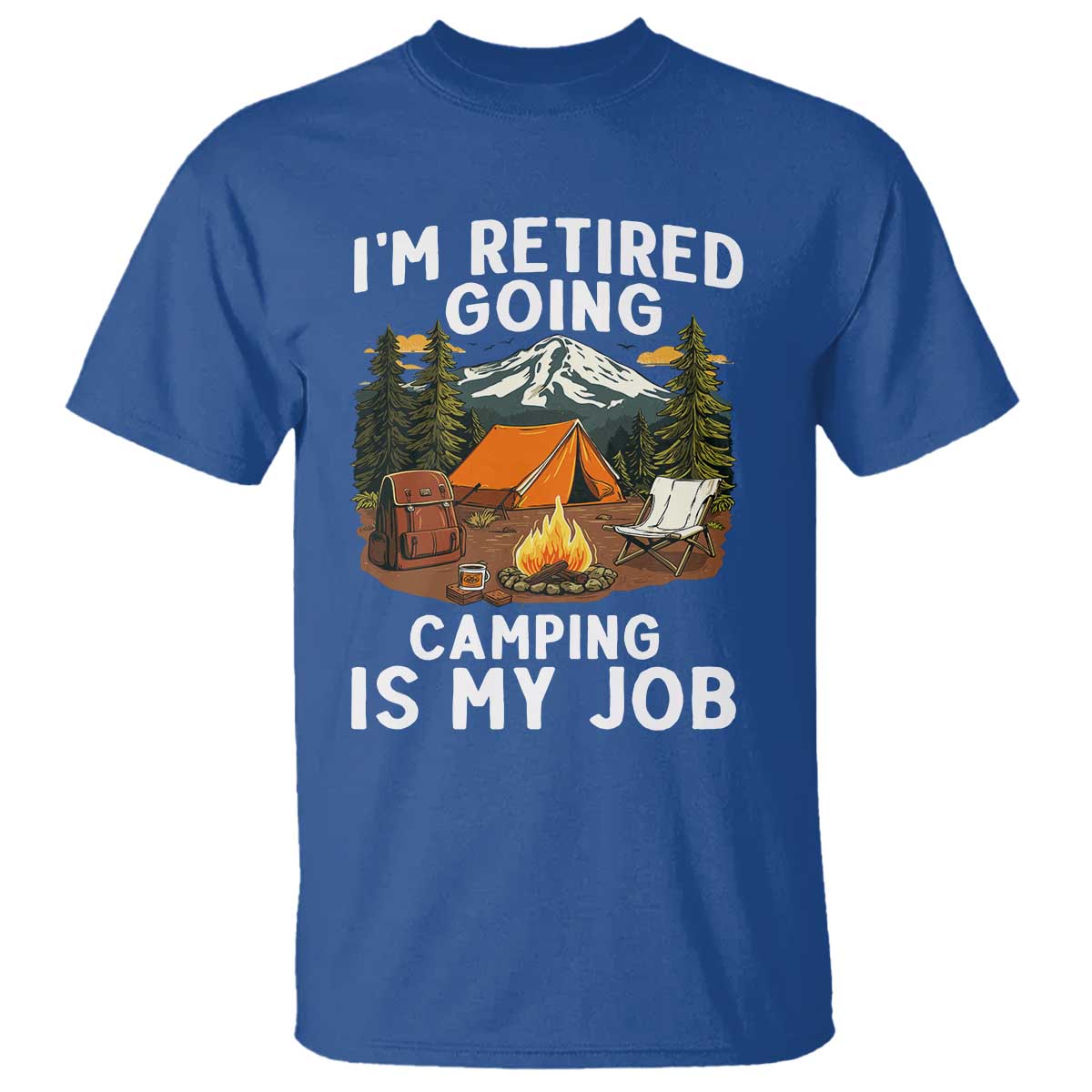 I Am Retired Going Camping Is My Job T Shirt Funny Retirement Gift TS12 Royal Blue Print Your Wear