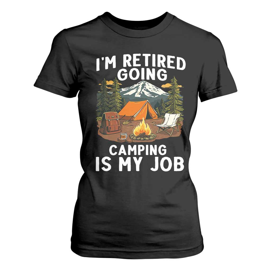 I Am Retired Going Camping Is My Job T Shirt For Women Funny Retirement Gift TS12 Black Print Your Wear