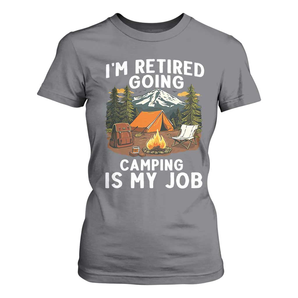I Am Retired Going Camping Is My Job T Shirt For Women Funny Retirement Gift TS12 Charcoal Print Your Wear