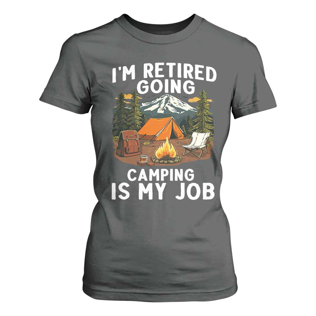 I Am Retired Going Camping Is My Job T Shirt For Women Funny Retirement Gift TS12 Dark Heather Print Your Wear