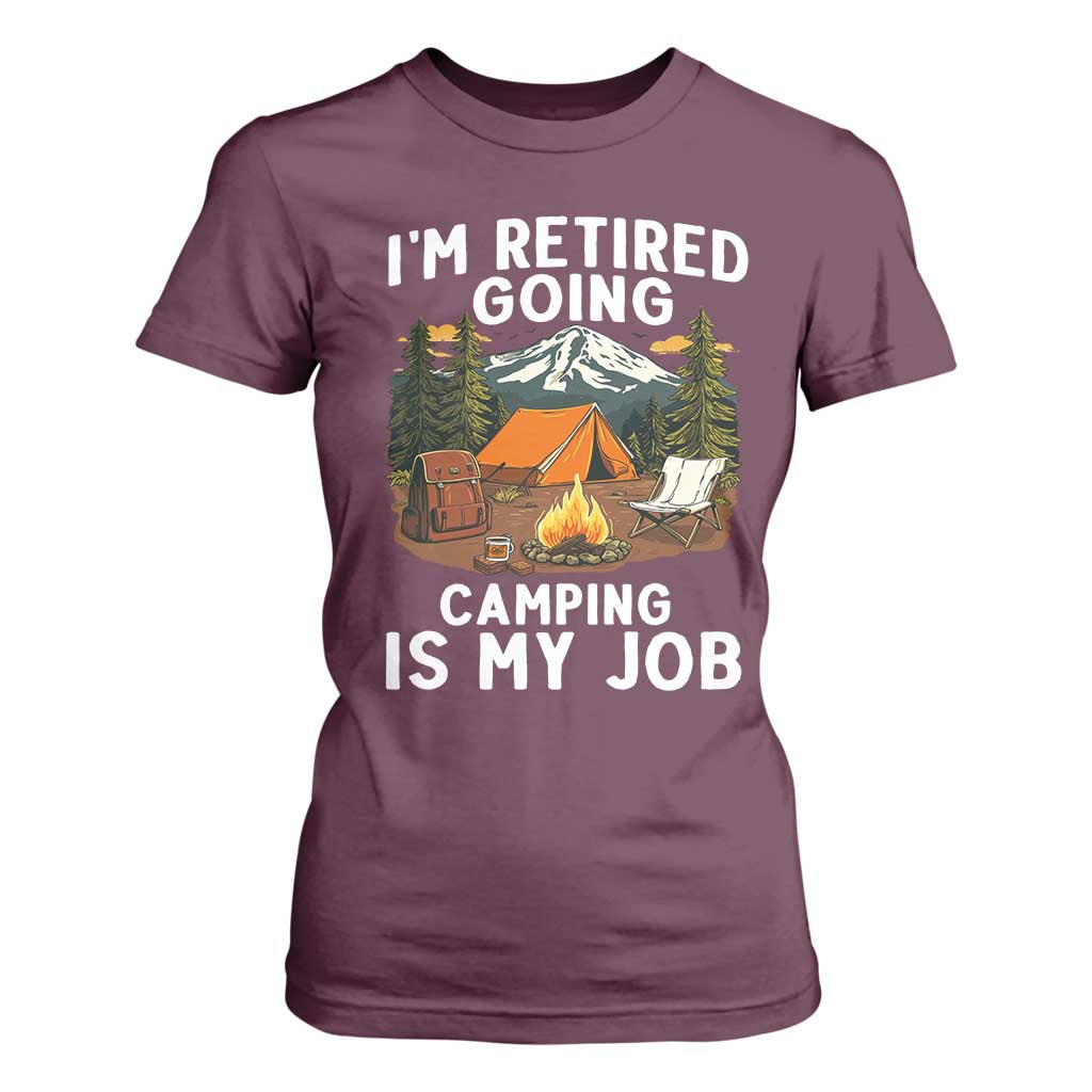 I Am Retired Going Camping Is My Job T Shirt For Women Funny Retirement Gift TS12 Maroon Print Your Wear
