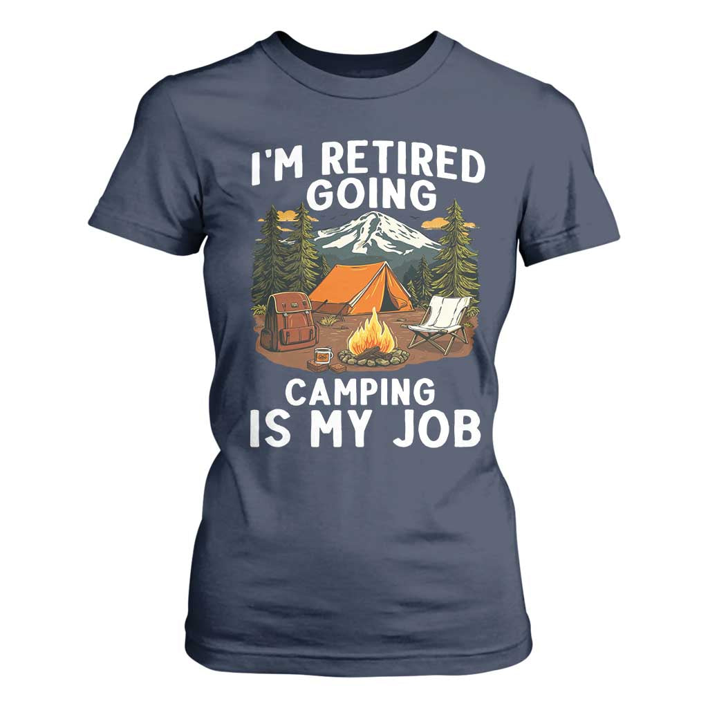 I Am Retired Going Camping Is My Job T Shirt For Women Funny Retirement Gift TS12 Navy Print Your Wear