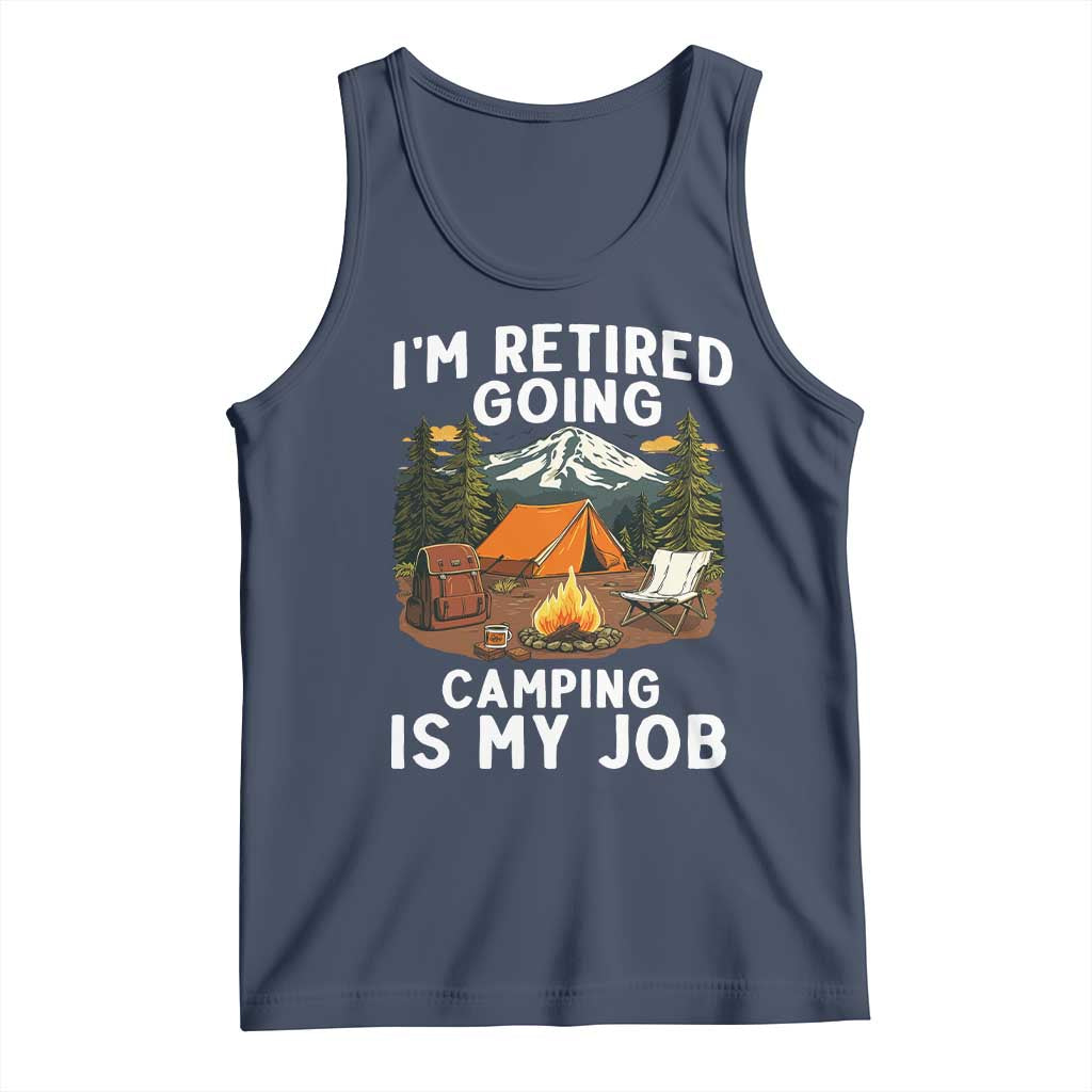 I Am Retired Going Camping Is My Job Tank Top Funny Retirement Gift TS12 Navy Print Your Wear