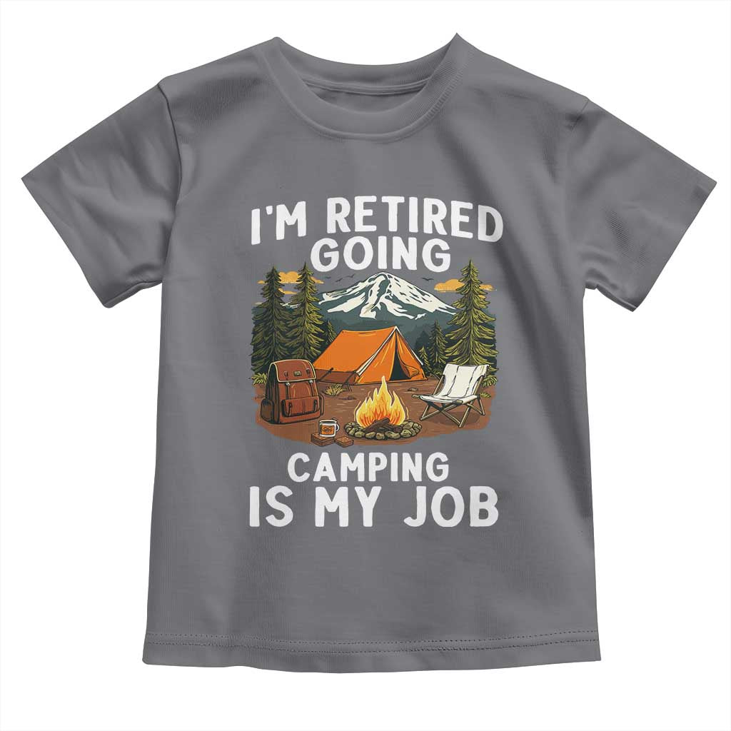 I Am Retired Going Camping Is My Job Toddler T Shirt Funny Retirement Gift TS12 Charcoal Print Your Wear
