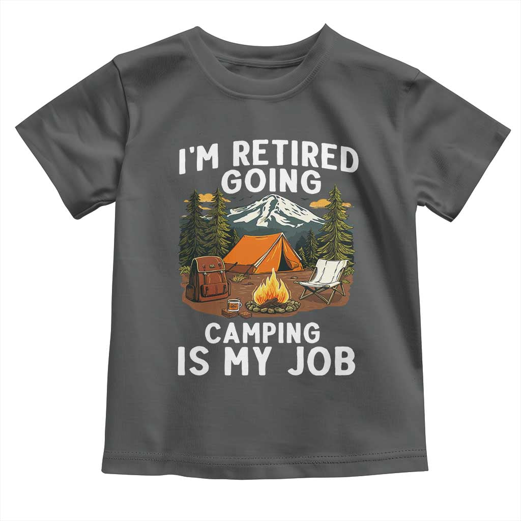 I Am Retired Going Camping Is My Job Toddler T Shirt Funny Retirement Gift TS12 Dark Heather Print Your Wear