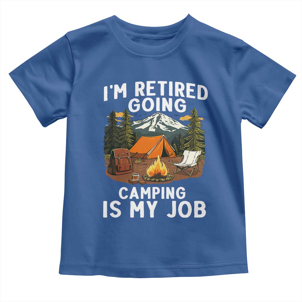 I Am Retired Going Camping Is My Job Toddler T Shirt Funny Retirement Gift TS12 Royal Blue Print Your Wear
