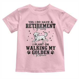 Funny I Plan On Walking My Golden Retriever Toddler T Shirt Retirement Gift For Dog Lover TS12 Light Pink Print Your Wear