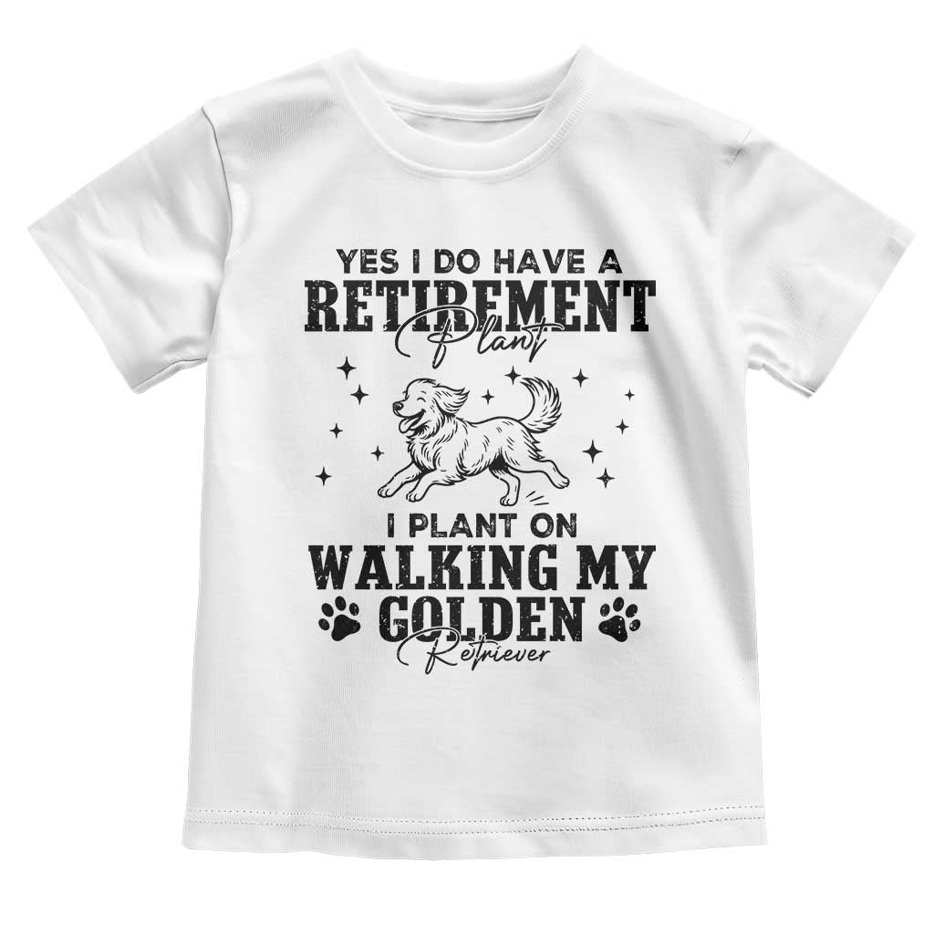 Funny I Plan On Walking My Golden Retriever Toddler T Shirt Retirement Gift For Dog Lover TS12 White Print Your Wear