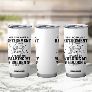 Funny I Plan On Walking My Golden Retriever Tumbler Cup Retirement Gift For Dog Lover TS12 Print Your Wear