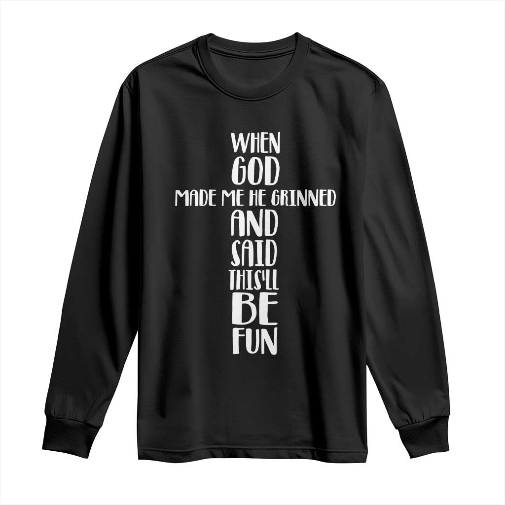 When God Made Me He Grinned And Said This Will Be Fun Long Sleeve Shirt Funny Christian Faith TS12 Black Print Your Wear