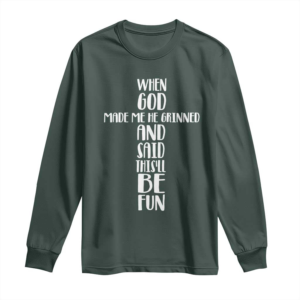 When God Made Me He Grinned And Said This Will Be Fun Long Sleeve Shirt Funny Christian Faith TS12 Dark Forest Green Print Your Wear