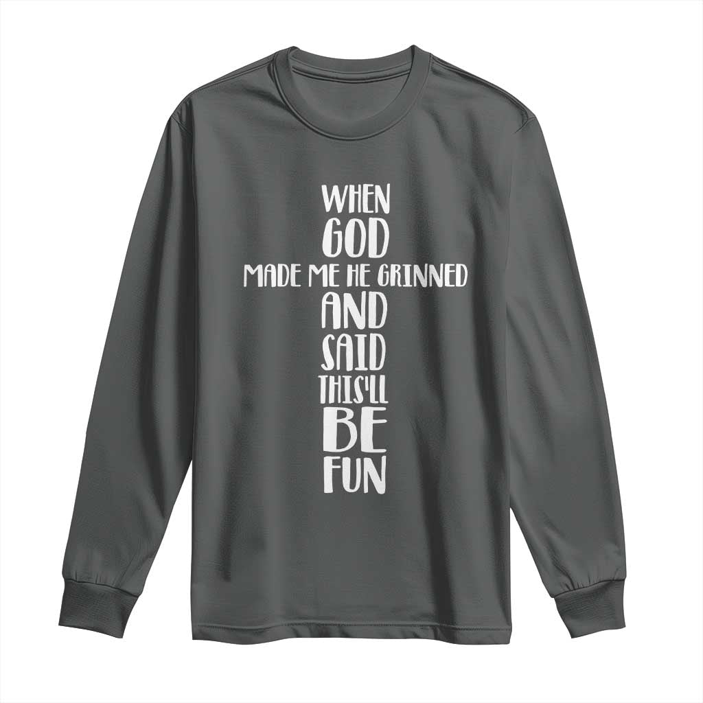 When God Made Me He Grinned And Said This Will Be Fun Long Sleeve Shirt Funny Christian Faith TS12 Dark Heather Print Your Wear