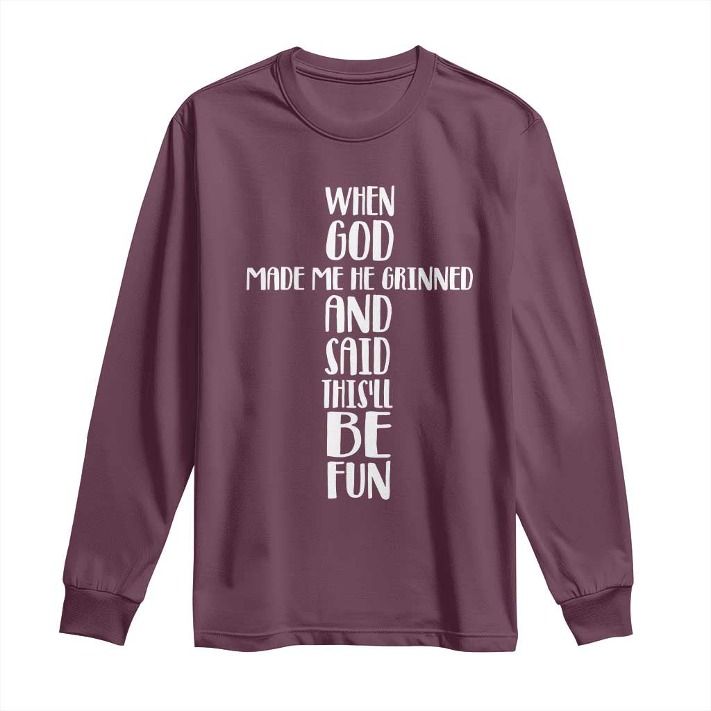When God Made Me He Grinned And Said This Will Be Fun Long Sleeve Shirt Funny Christian Faith TS12 Maroon Print Your Wear