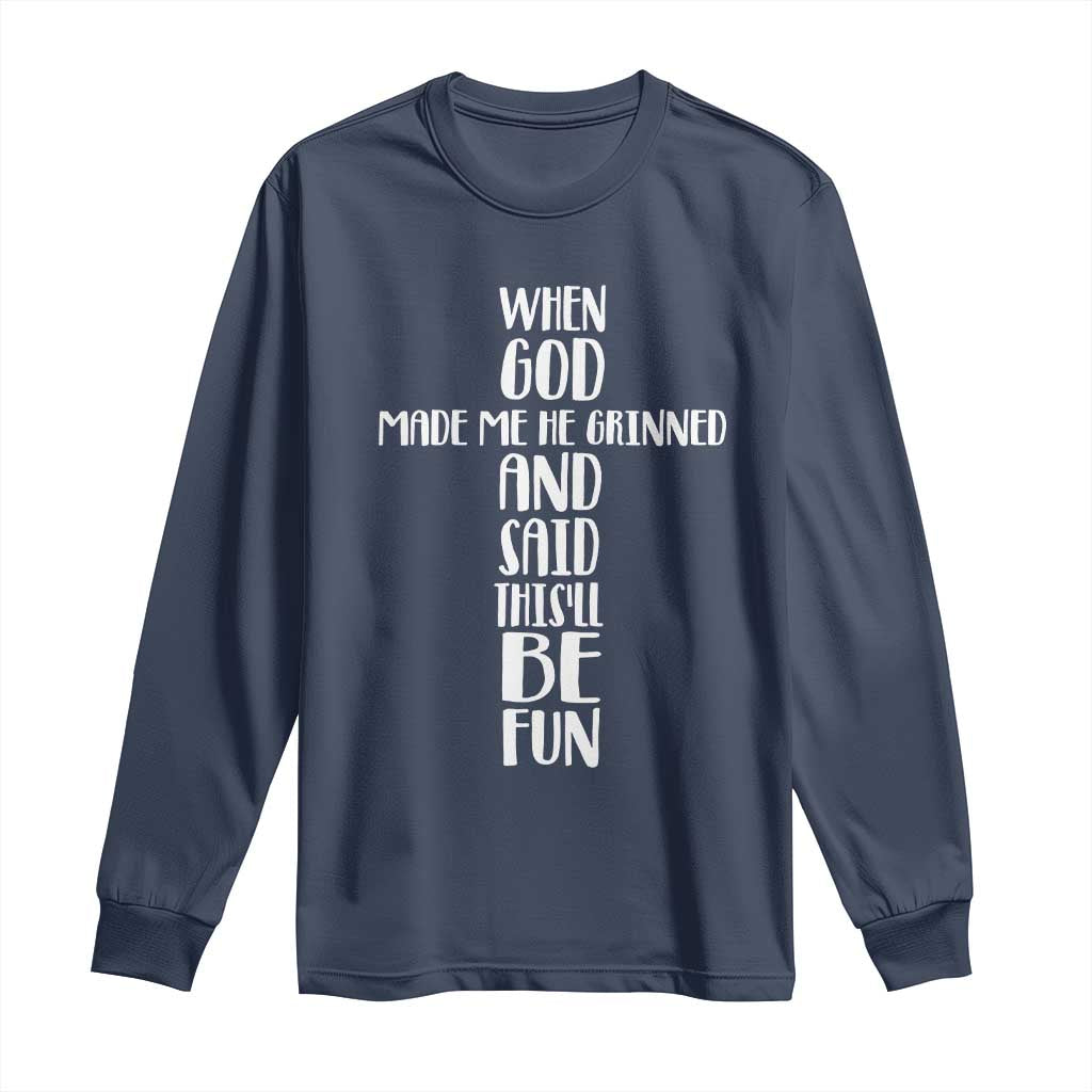 When God Made Me He Grinned And Said This Will Be Fun Long Sleeve Shirt Funny Christian Faith TS12 Navy Print Your Wear