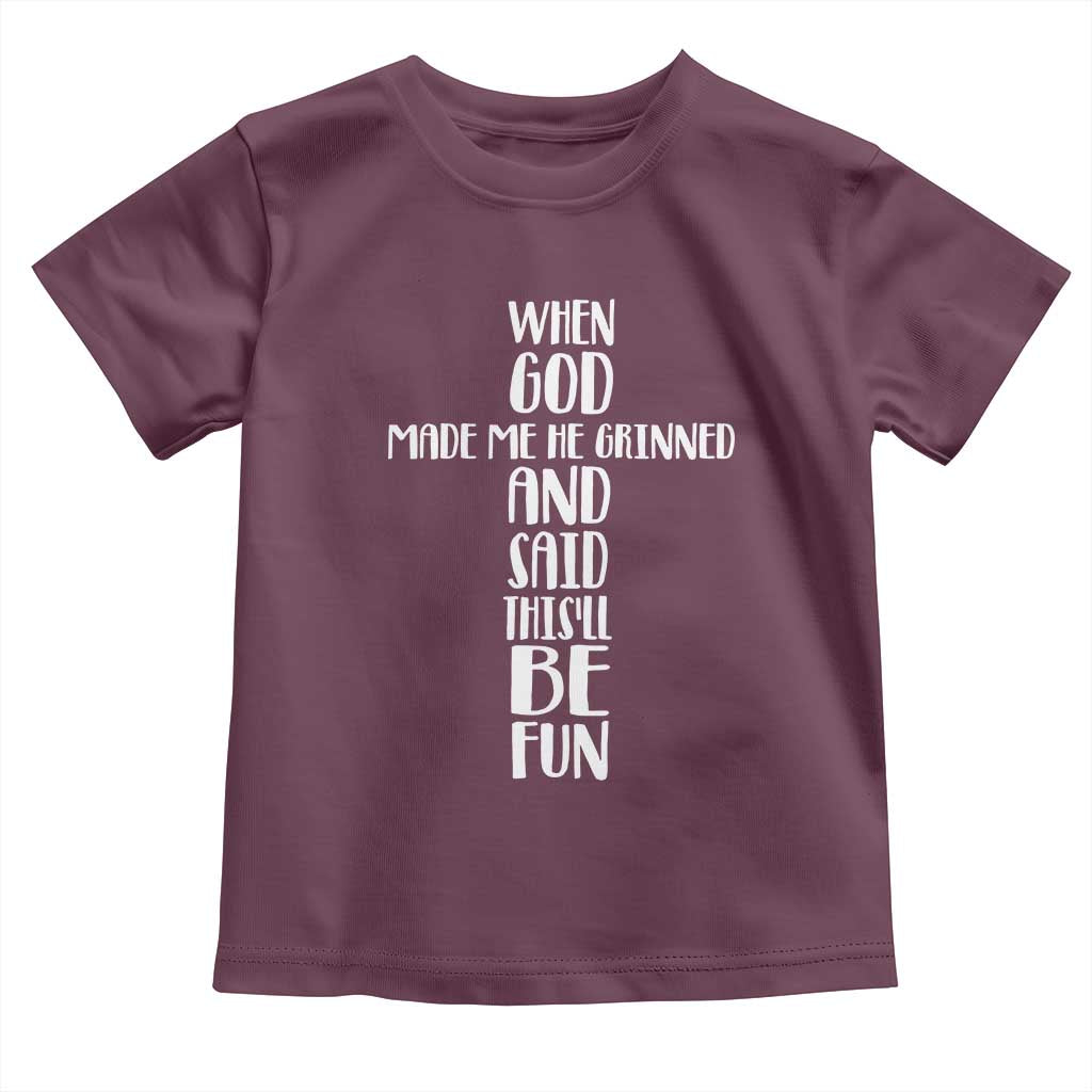When God Made Me He Grinned And Said This Will Be Fun Toddler T Shirt Funny Christian Faith TS12 Maroon Print Your Wear