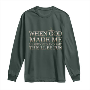Funny Christian Saying Long Sleeve Shirt When God Made Me He Grinned And Said This Will Be Fun TS12 Dark Forest Green Print Your Wear