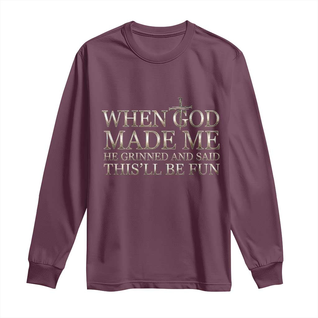 Funny Christian Saying Long Sleeve Shirt When God Made Me He Grinned And Said This Will Be Fun TS12 Maroon Print Your Wear