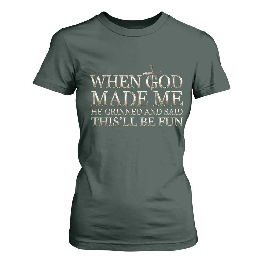 Funny Christian Saying T Shirt For Women When God Made Me He Grinned And Said This Will Be Fun TS12 Dark Forest Green Print Your Wear