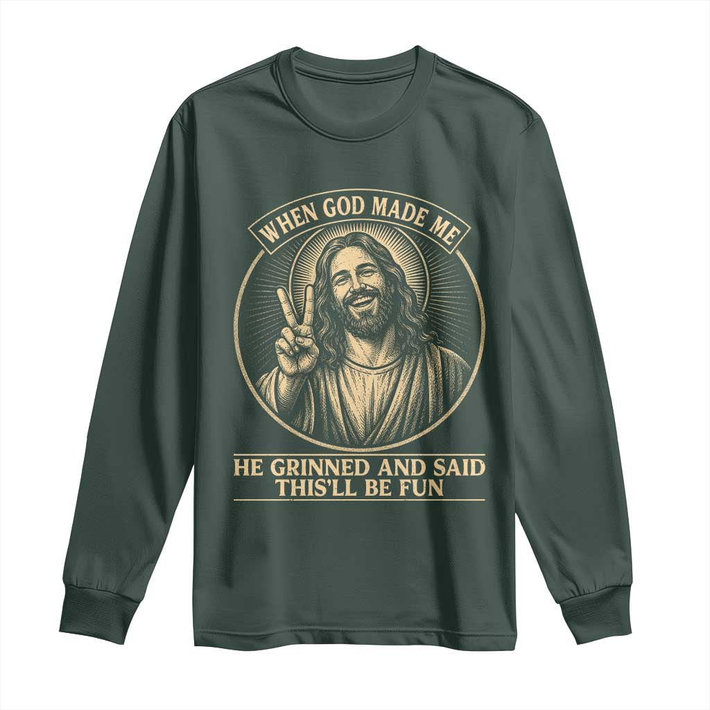 When God Made Me He Grinned And Said This Will Be Fun Long Sleeve Shirt Funny Christian Jesus TS12 Dark Forest Green Print Your Wear