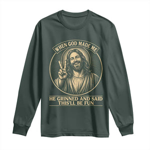 When God Made Me He Grinned And Said This Will Be Fun Long Sleeve Shirt Funny Christian Jesus TS12 Dark Forest Green Print Your Wear