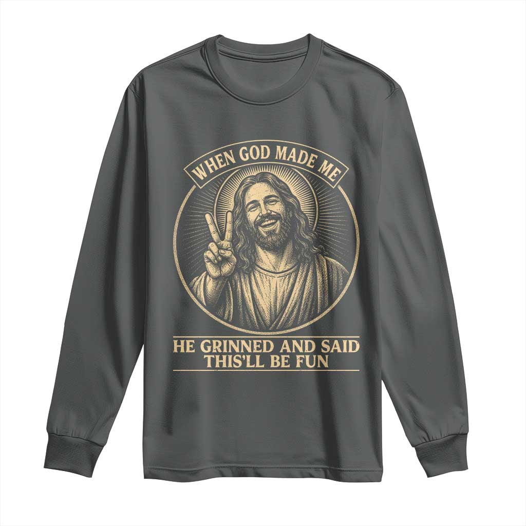 When God Made Me He Grinned And Said This Will Be Fun Long Sleeve Shirt Funny Christian Jesus TS12 Dark Heather Print Your Wear