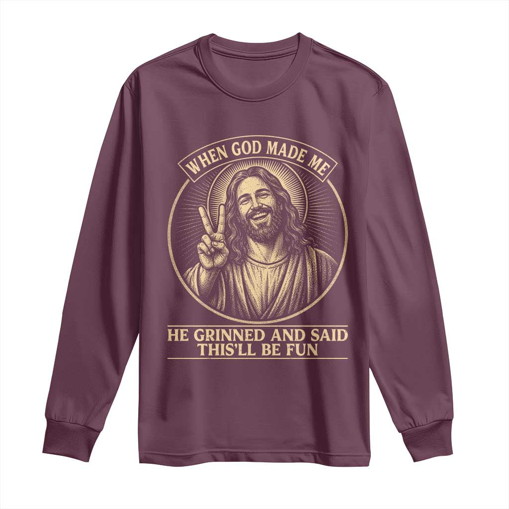 When God Made Me He Grinned And Said This Will Be Fun Long Sleeve Shirt Funny Christian Jesus TS12 Maroon Print Your Wear