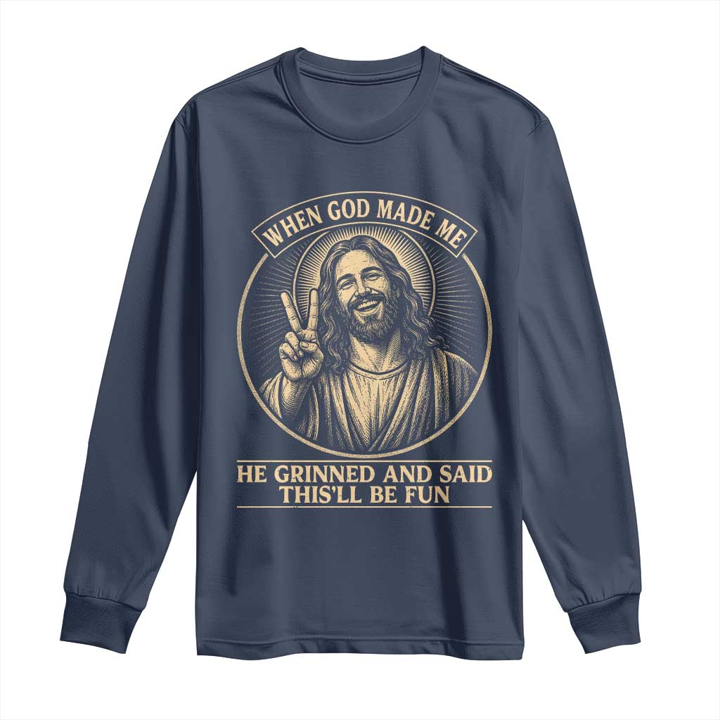When God Made Me He Grinned And Said This Will Be Fun Long Sleeve Shirt Funny Christian Jesus TS12 Navy Print Your Wear