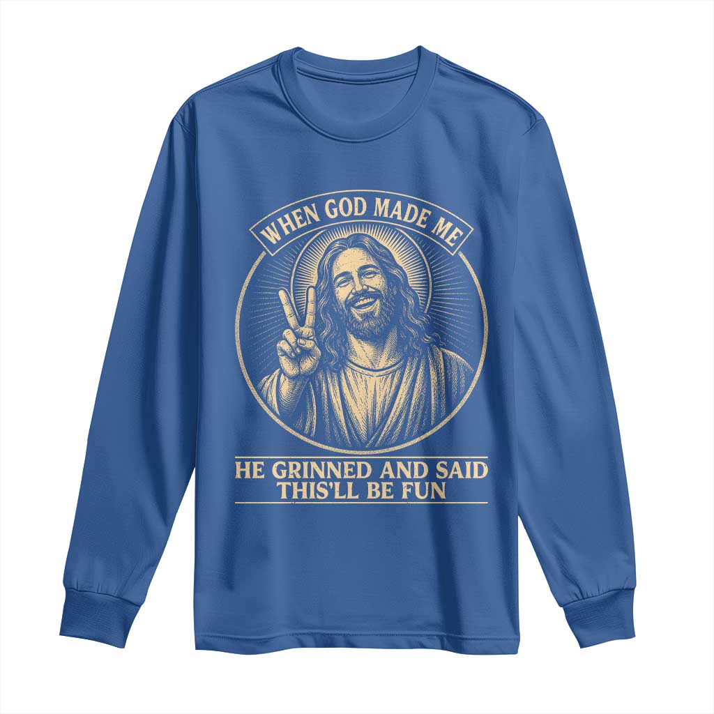 When God Made Me He Grinned And Said This Will Be Fun Long Sleeve Shirt Funny Christian Jesus TS12 Royal Blue Print Your Wear