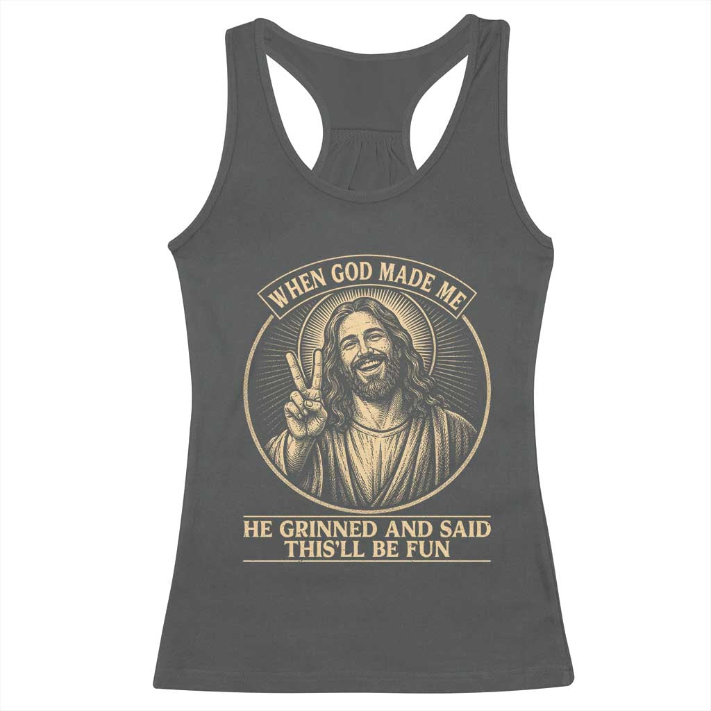 When God Made Me He Grinned And Said This Will Be Fun Racerback Tank Top Funny Christian Jesus TS12 Dark Heather Print Your Wear