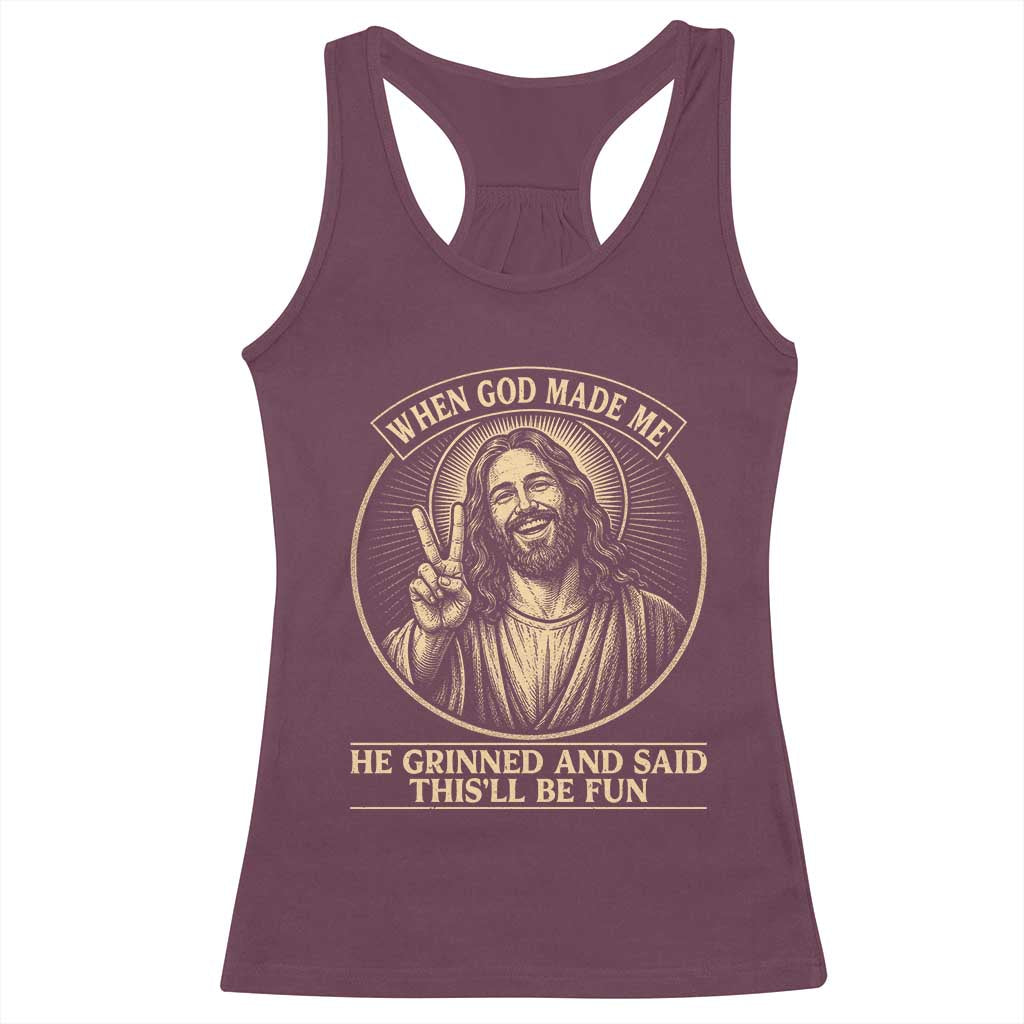 When God Made Me He Grinned And Said This Will Be Fun Racerback Tank Top Funny Christian Jesus TS12 Maroon Print Your Wear
