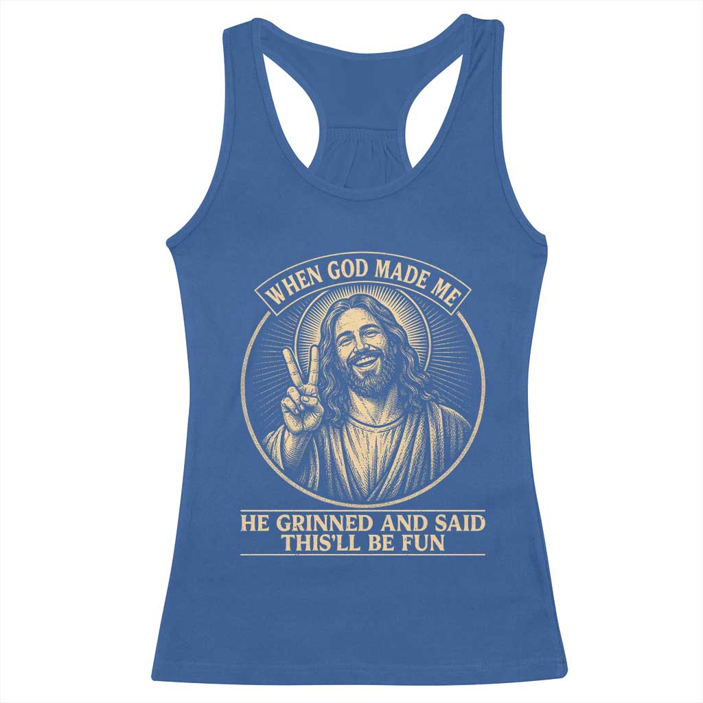 When God Made Me He Grinned And Said This Will Be Fun Racerback Tank Top Funny Christian Jesus TS12 Royal Blue Print Your Wear