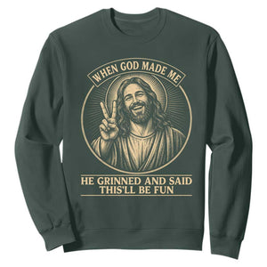 When God Made Me He Grinned And Said This Will Be Fun Sweatshirt Funny Christian Jesus TS12 Dark Forest Green Print Your Wear