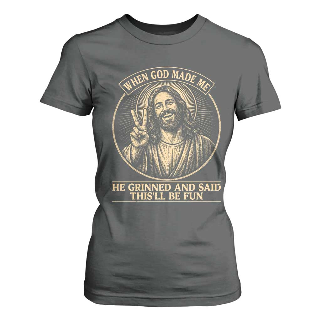 When God Made Me He Grinned And Said This Will Be Fun T Shirt For Women Funny Christian Jesus TS12 Dark Heather Print Your Wear