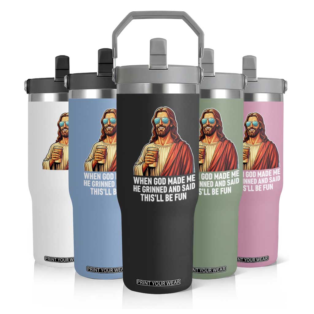 Funny Religious Jesus Flip Straw Tumbler When God Made Me He Grinned And Said This Will Be Fun TS12 Print Your Wear