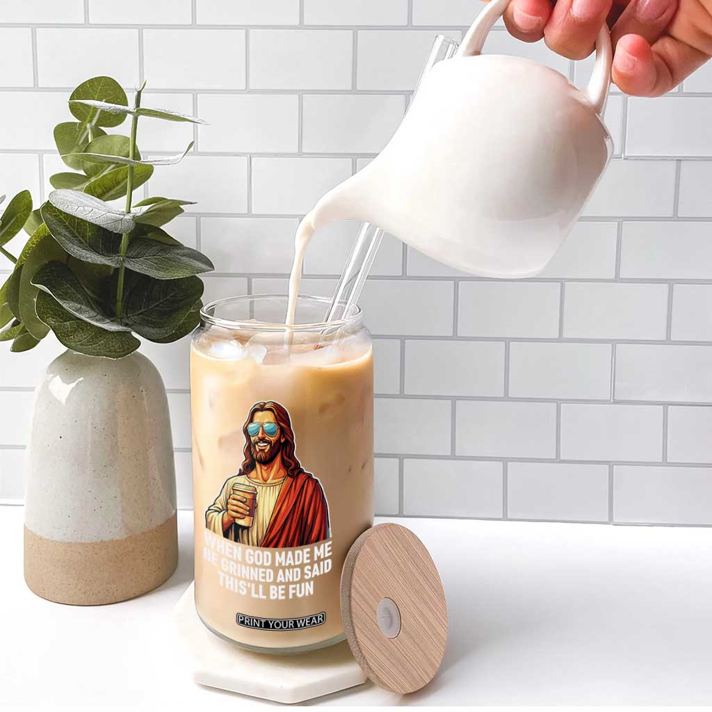 Funny Religious Jesus Glass Can When God Made Me He Grinned And Said This Will Be Fun TS12 Print Your Wear